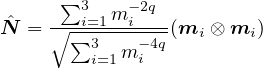      ∑3     -2q
ˆN = ∘--i=1m-i---(mi ⊗ mi)
      ∑3   m -4q
        i=1  i
