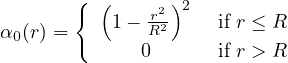        { (    r2)2
α0(r) =    1- R2     if r ≤ R
             0       if r > R

