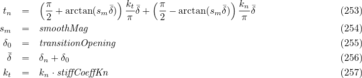        (              )      (              )
t   =    π+ arctan (s  �δ) kt�δ+  π-- arctan(s  �δ)  kn�δ                (253)
 n       2         m    π      2         m    π
sm   =  smoothMag                                                 (254)
δ0  =  transitionOpening                                           (255)
 �δ  =  δ + δ                                                     (256)
        n   0
kt  =  kn ⋅stiffCoeffKn                                             (257)
