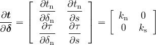      ⌊           ⌋
        ∂tn  ∂tn     [       ]
-∂t= |⌈  ∂δn   ∂s |⌉ =   kn  0
∂ δ     ∂τ-  ∂-τ       0   ks
        ∂δn   ∂s
