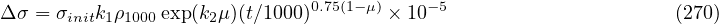 Δ σ = σinitk1ρ1000exp(k2μ)(t∕1000)0.75(1-μ) × 10-5                   (270)
