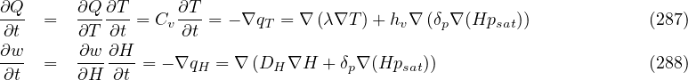 ∂Q-  =  ∂Q-∂T-= Cv ∂T-= - ∇qT = ∇ (λ∇T )+ hv∇ (δp∇ (Hpsat))            (287)
∂t      ∂T  ∂t     ∂t
∂w-  =  ∂w-∂H- = - ∇qH = ∇ (DH ∇H + δp∇ (Hpsat))                      (288)
∂t      ∂H  ∂t
