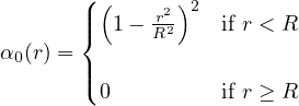        (
       || (1-  r2-)2  if r < R
       {      R2
α0(r) = ||
       ( 0          if r ≥ R
