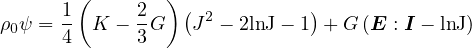        (       )
ρ0ψ =  1 K  - 2G  (J2 - 2lnJ- 1) +G (E : I - lnJ)
      4      3
